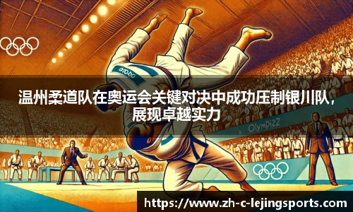 温州柔道队在奥运会关键对决中成功压制银川队,展现卓越实力